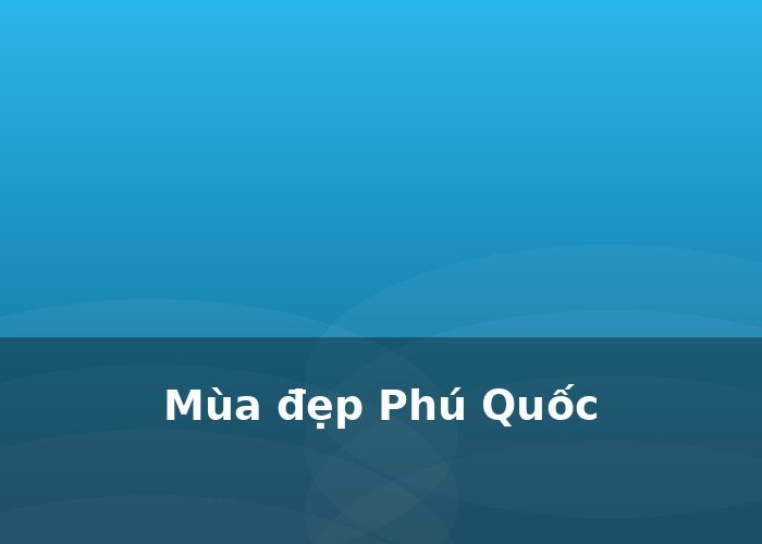 Thời Điểm Đẹp Nhất Để Du Lịch Phú Quốc